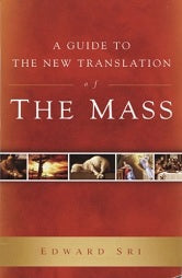 A Guide To The New Translation of The Mass by Edward Sri
