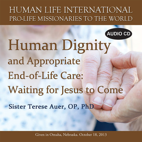 Human Dignity and Appropriate End-of-Life Care:  Waiting for Jesus to Come by Sr. Terese Auer, OP, PhD