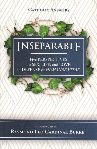 INSEPARABLE  Five PERSPECTIVES on SEX, LIFE, and LOVE in DEFENSE of HUMANAE VITAE