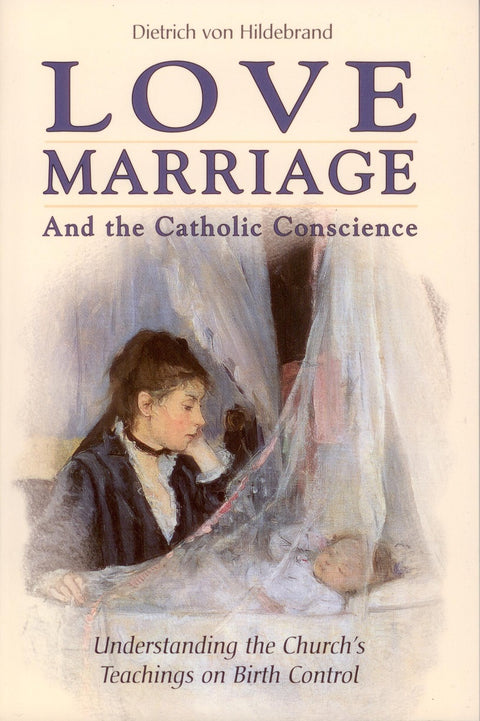 Love Marriage and the Catholic Conscience - Understanding the Church's Teachings on Birth Control by Dietrich von Hildebrand