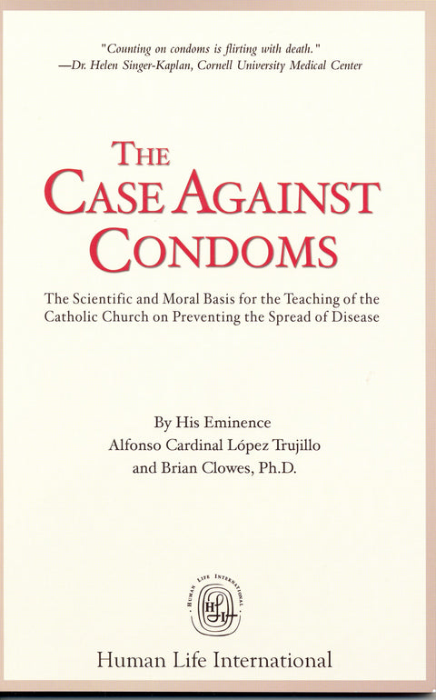 The Case Against Condoms: The Scientific and Moral Basis for the Teaching of the Catholic Church on Preventing the Spread of Disease