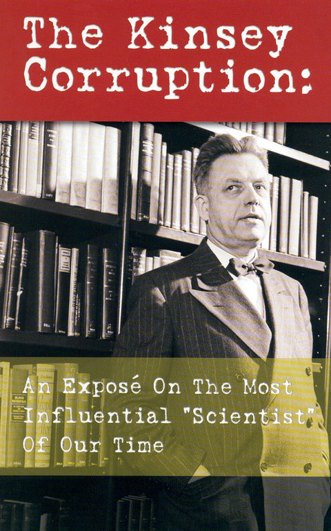 The Kinsey Corruption: An Expose on the Most Influential "Scientist" of Our Time