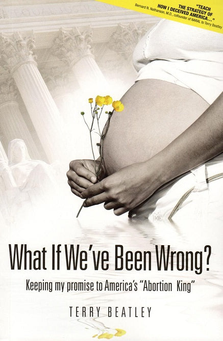 What If We've Been Wrong?  Keeping my promise to America's "Abortion King"